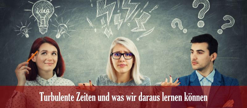 Turbulente Zeiten und was wir daraus lernen können